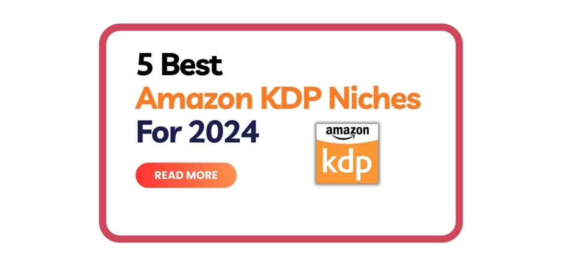 5 Best Amazon KDP Niches for 2024