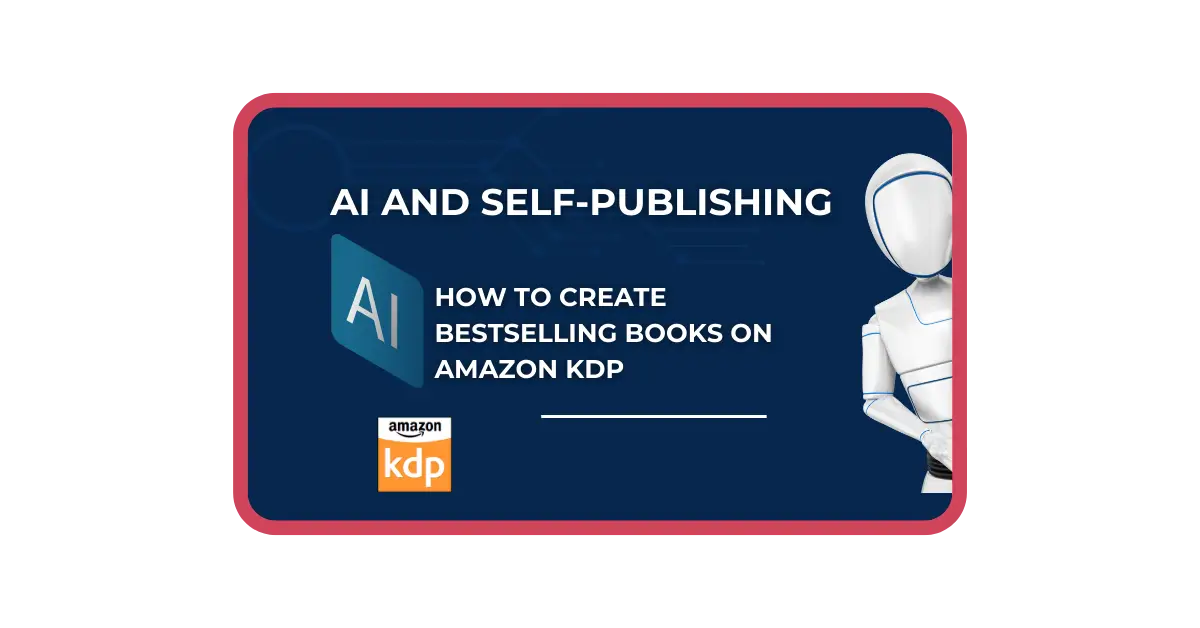 AI And Self-Publishing How To Create Bestselling Books On Amazon KDP